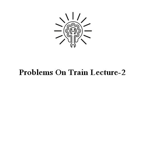 Problems On Train Lecture-2